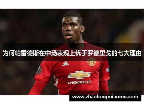 为何帕雷德斯在中场表现上优于罗德里戈的七大理由