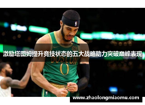 激励塔图姆提升竞技状态的五大战略助力突破巅峰表现
