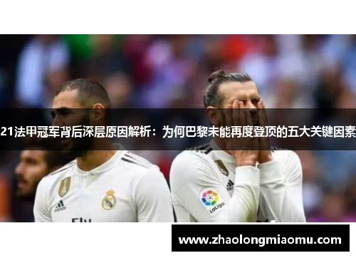 21法甲冠军背后深层原因解析：为何巴黎未能再度登顶的五大关键因素