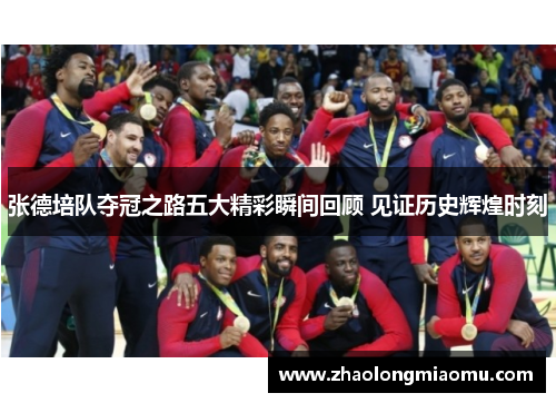 张德培队夺冠之路五大精彩瞬间回顾 见证历史辉煌时刻